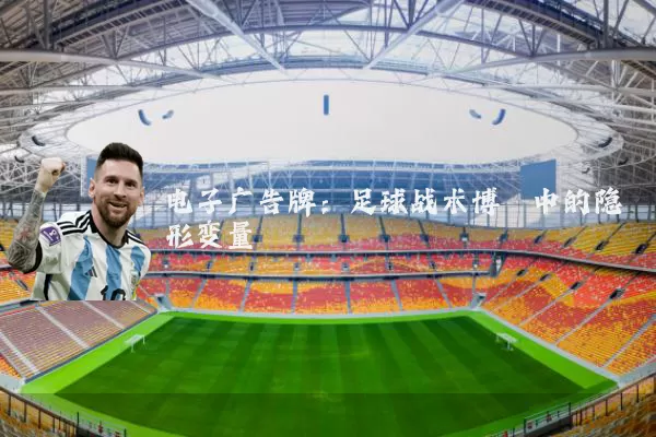 电子广告牌:足球战术博弈中的隐形变量