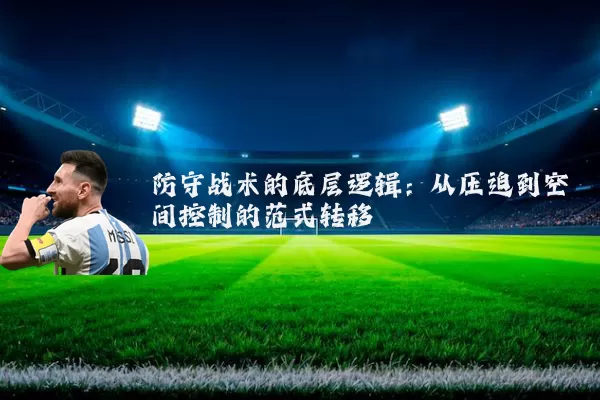 防守战术的底层逻辑：从压迫到空间控制的范式转移