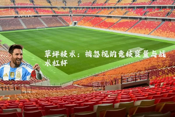 草坪技术：被忽视的竞技变量与战术杠杆