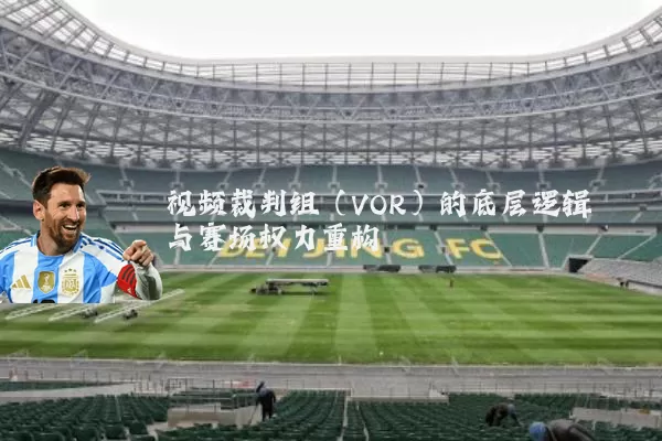 视频裁判组(VOR)的底层逻辑与赛场权力重构