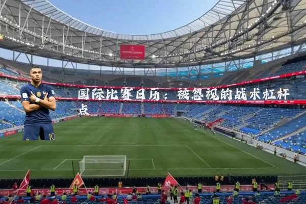 国际比赛日历：被忽视的战术杠杆点