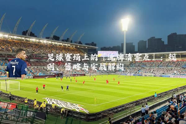 足球赛场上的「洗牌清零点」:规则、策略与实战解构
